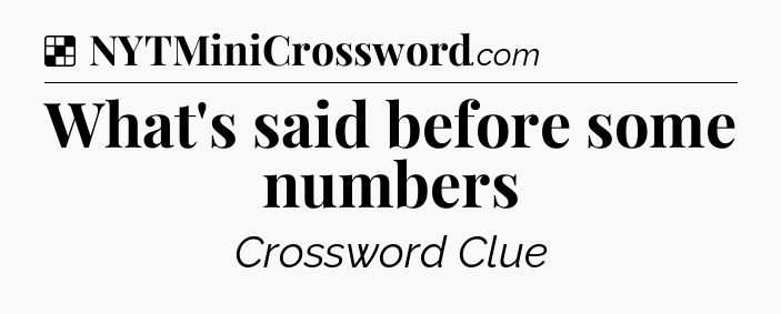 Solution: What's said before some numbers - NYT Crossword
