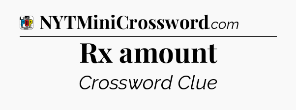 Rx amount Crossword Clue