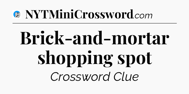 Brick-and-mortar shopping spot Crossword Clue