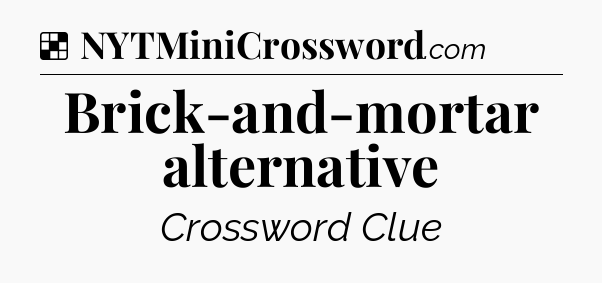 Solution: Brick-and-mortar alternative - NYT Crossword