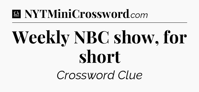 Weekly NBC show, for short - LA Times Crossword
