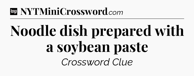 Noodle dish prepared with a soybean paste Crossword Clue