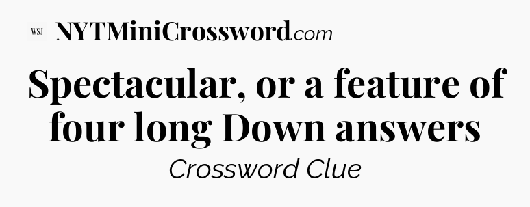 Spectacular, or a feature of four long Down answers - WSJ Crossword