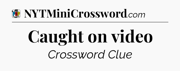 Caught on video Crossword Clue