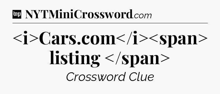 Cars.com listing
 Crossword Clue