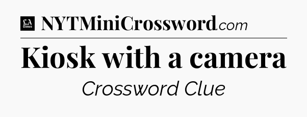 Kiosk with a camera - LA Times Crossword