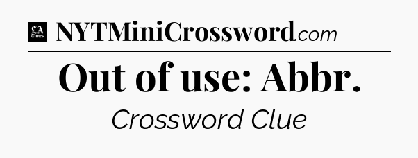 Out of use: Abbr - LA Times Crossword