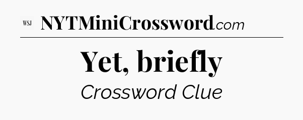 Yet, briefly - WSJ Crossword