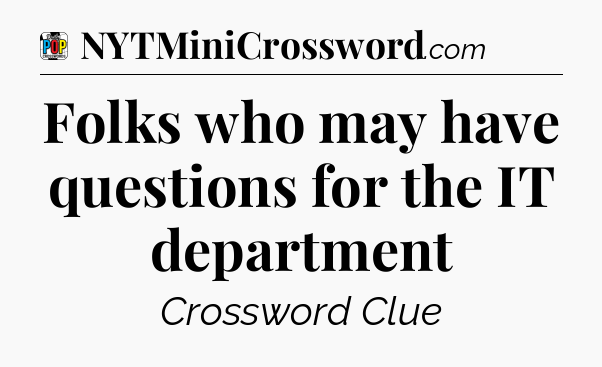 Folks who may have questions for the IT department Crossword Clue