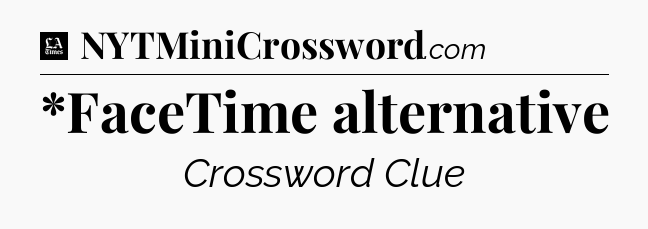 *FaceTime alternative - LA Times Crossword