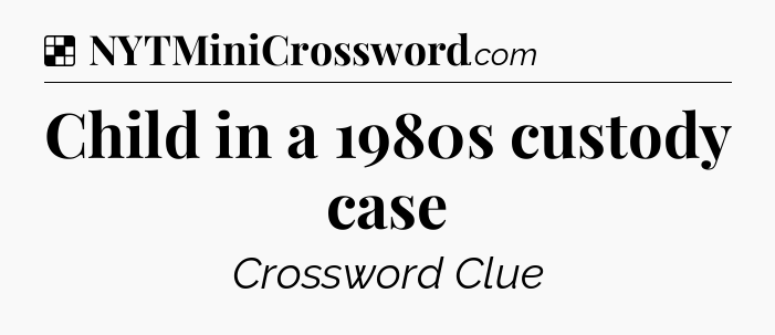 Solution: Child in a 1980s custody case - NYT Crossword