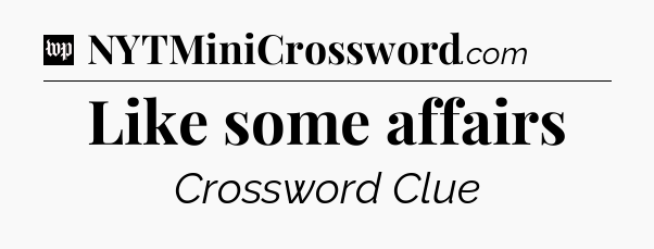 Like some affairs Crossword Clue
