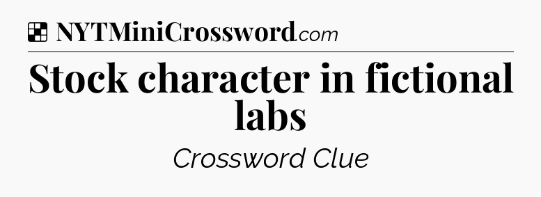 Solution: Stock character in fictional labs - NYT Crossword