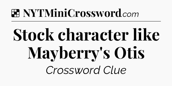 Solution: Stock character like Mayberry's Otis - NYT Crossword