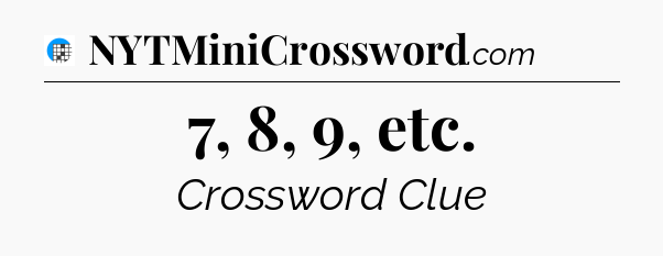 7, 8, 9, etc Crossword Clue