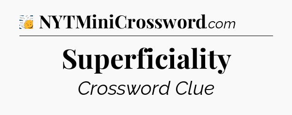 Superficiality - 7 Little Words