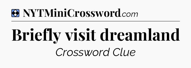 Solution: Briefly visit dreamland - NYT Mini Crossword