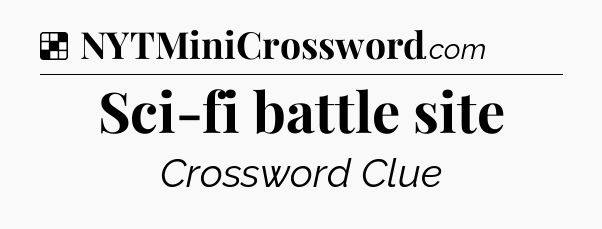 Solution: Sci-fi battle site - NYT Crossword