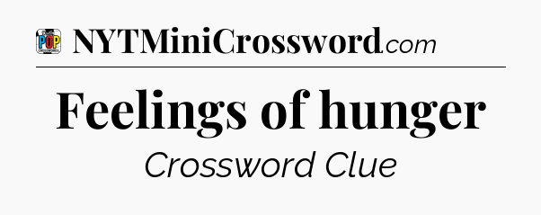 Feelings of hunger Crossword Clue