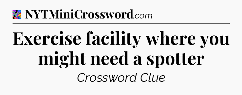 Exercise facility where you might need a spotter Crossword Clue