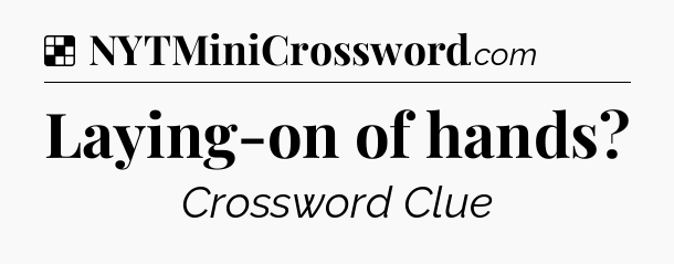 Solution: Laying-on of hands - NYT Crossword