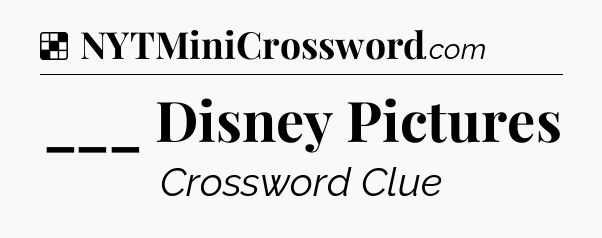 Solution: ___ Disney Pictures - NYT Crossword