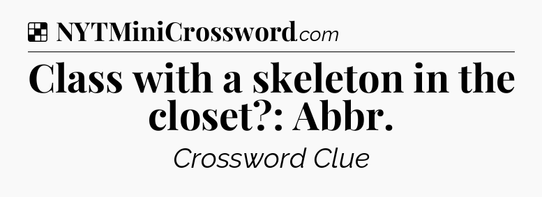 Solution: Class with a skeleton in the closet?: Abbr - NYT Crossword