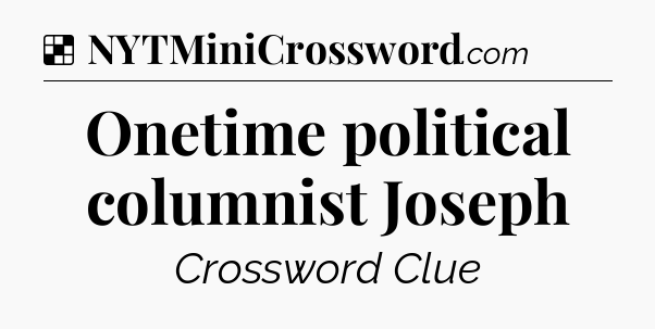 Solution: Onetime political columnist Joseph - NYT Crossword