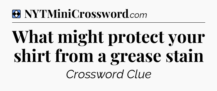 Solution: What might protect your shirt from a grease stain - NYT Mini Crossword