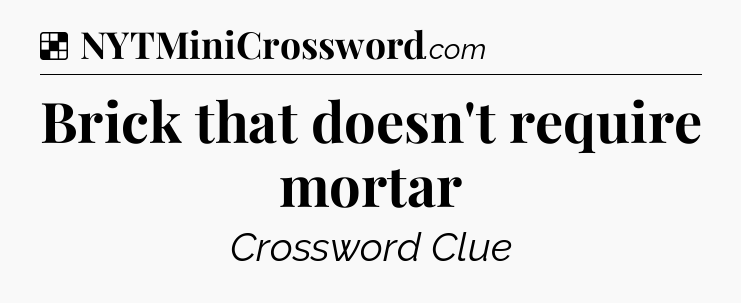 Solution: Brick that doesn't require mortar - NYT Crossword