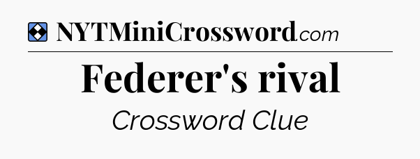 Solution: Federer's rival - NYT Mini Crossword