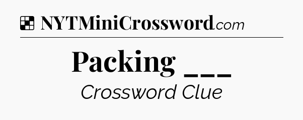 Solution: Packing ___ - NYT Crossword