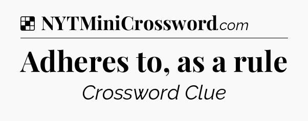 Solution: Adheres to, as a rule - NYT Crossword
