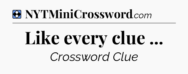 Solution: Like every clue  - NYT Mini Crossword