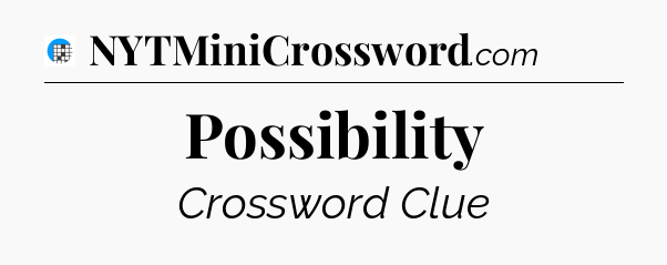 Possibility Crossword Clue