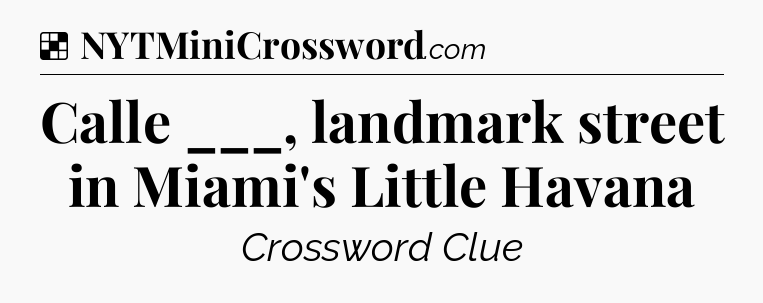 Solution: Calle ___, landmark street in Miami's Little Havana - NYT Crossword