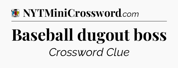 Baseball dugout boss Crossword Clue