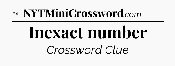 Inexact number - WSJ Crossword