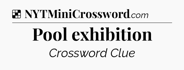 Solution: Pool exhibition - NYT Crossword