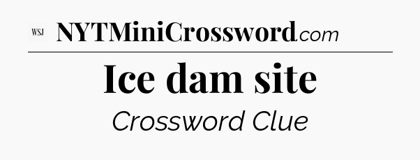 Ice dam site - WSJ Crossword