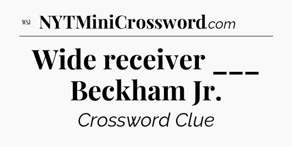 Wide receiver ___ Beckham Jr - WSJ Crossword