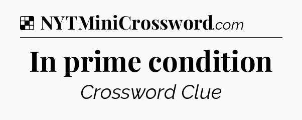 Solution: In prime condition - NYT Crossword