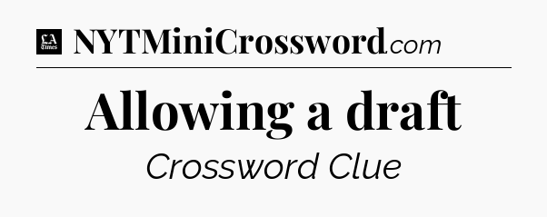 Allowing a draft - LA Times Crossword