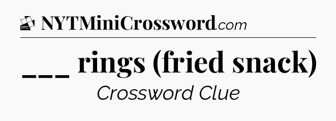 ___ rings (fried snack) - Daily Themed Classic Crossword