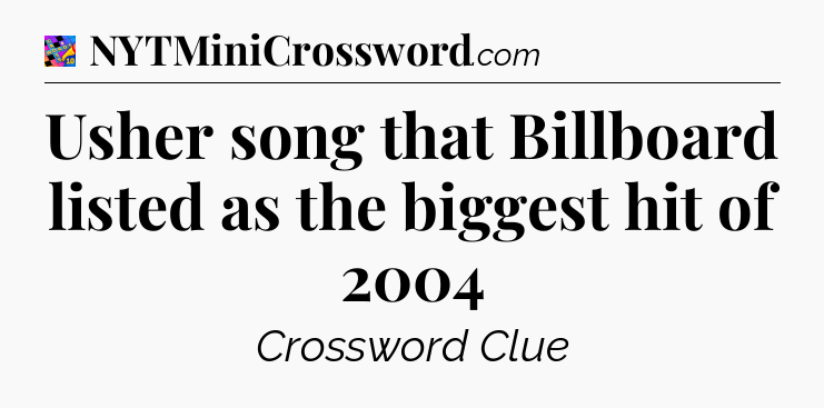 Usher song that Billboard listed as the biggest hit of 2004 Crossword Clue