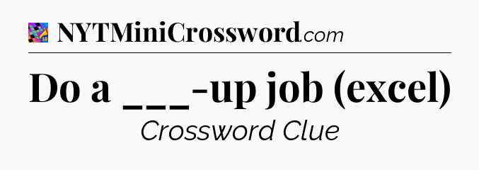 Do a ___-up job (excel) Crossword Clue