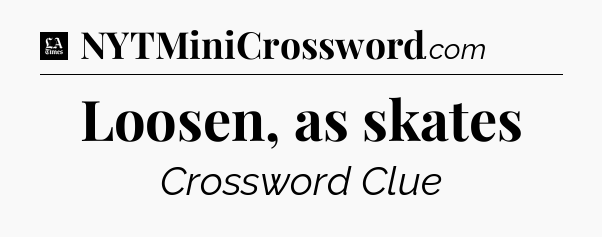 Loosen, as skates - LA Times Crossword