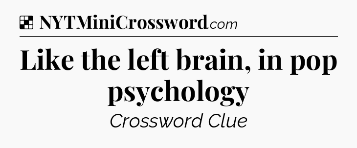 Solution: Like the left brain, in pop psychology - NYT Crossword