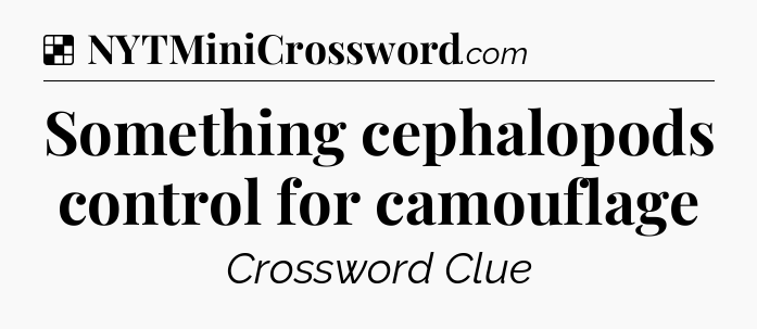 Solution: Something cephalopods control for camouflage - NYT Crossword