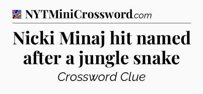 Nicki Minaj hit named after a jungle snake Crossword Clue